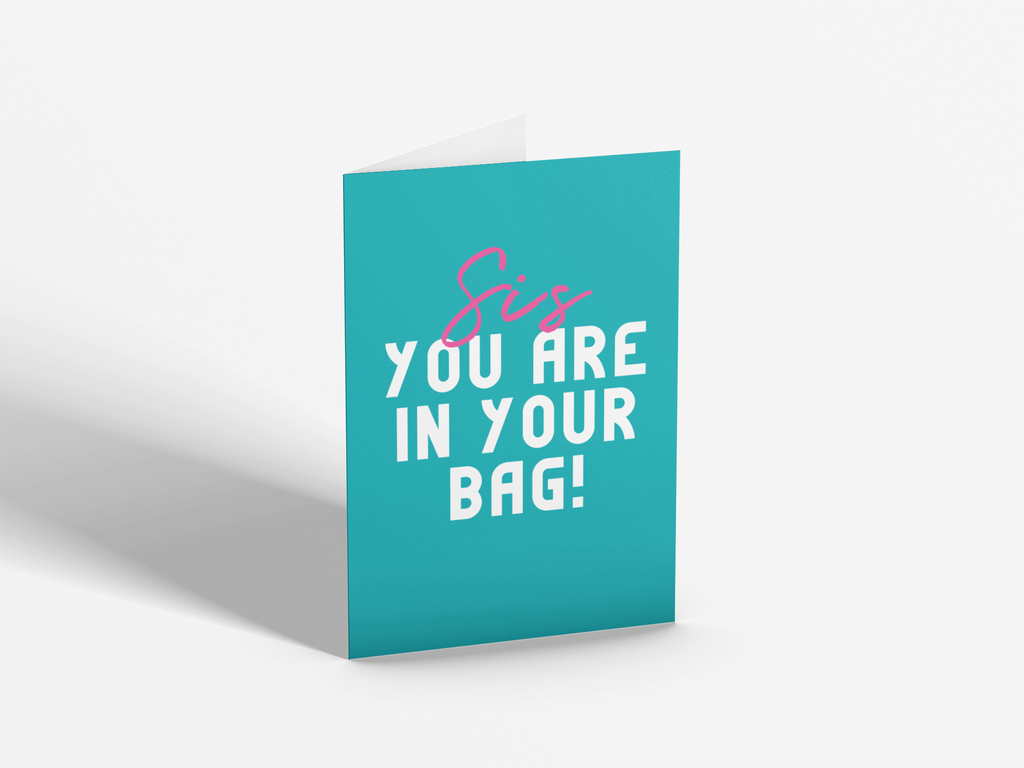 Sis, You Are In Your Bag! | Greetings Card